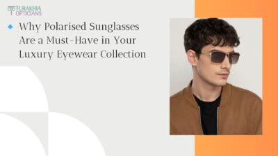 Why Polarised Sunglasses Are a Must-Have in Your Luxury Eyewear Collection
